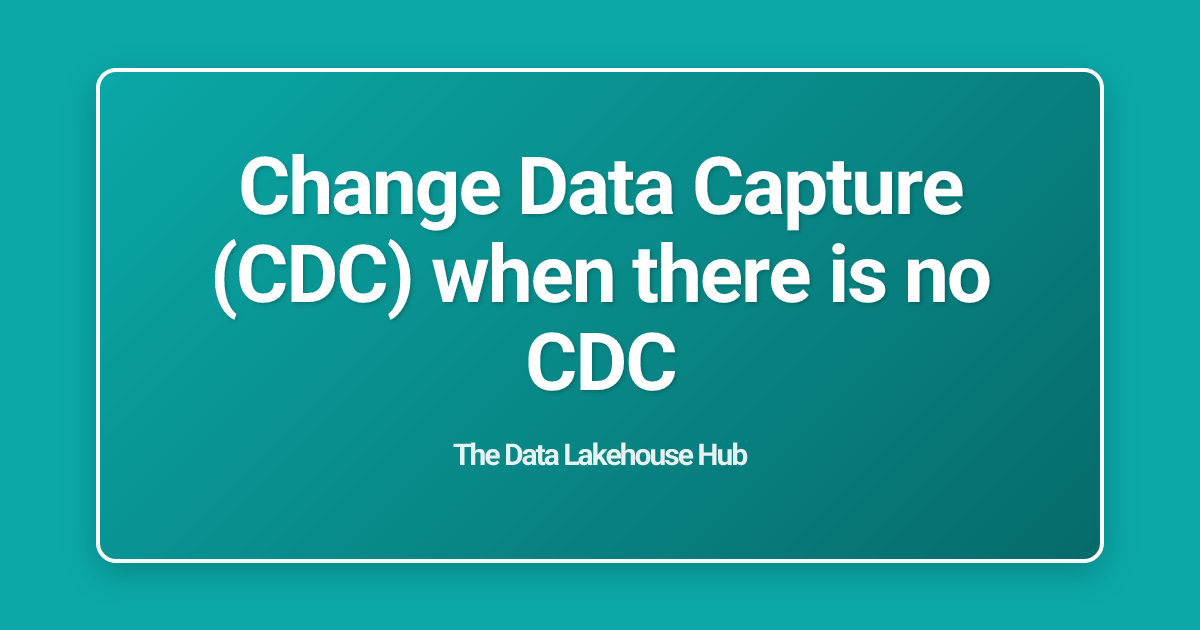 Change Data Capture (CDC) when there is no CDC