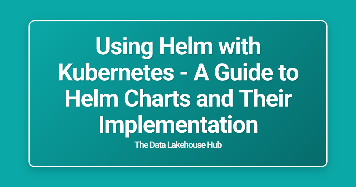 Using Helm with Kubernetes - A Guide to Helm Charts and Their Implementation