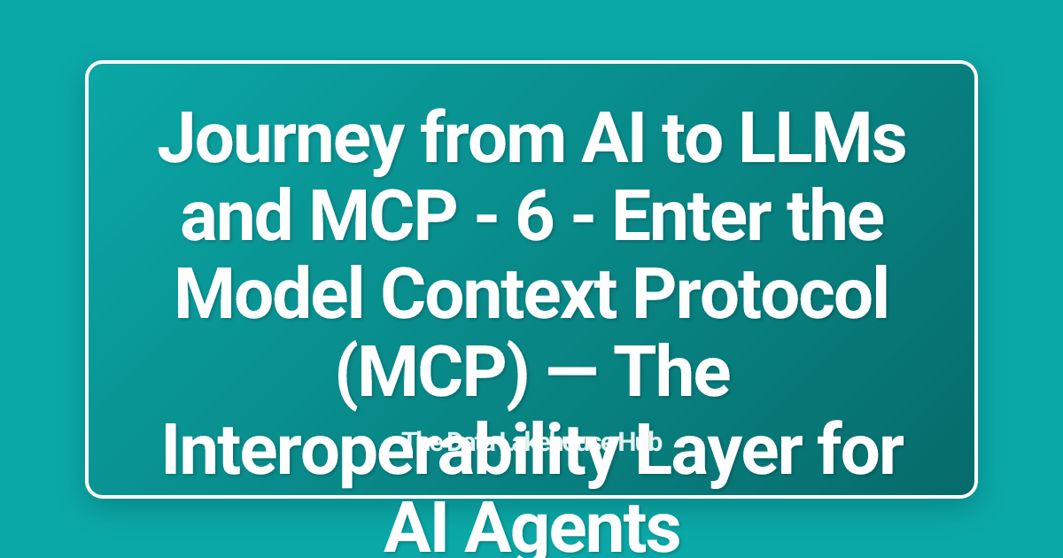 Journey from AI to LLMs and MCP - 6 - Enter the Model Context Protocol (MCP) — The Interoperability Layer for AI Agents