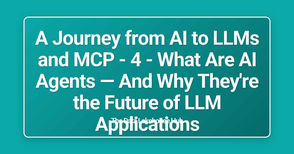 A Journey from AI to LLMs and MCP - 4 - What Are AI Agents — And Why They're the Future of LLM Applications