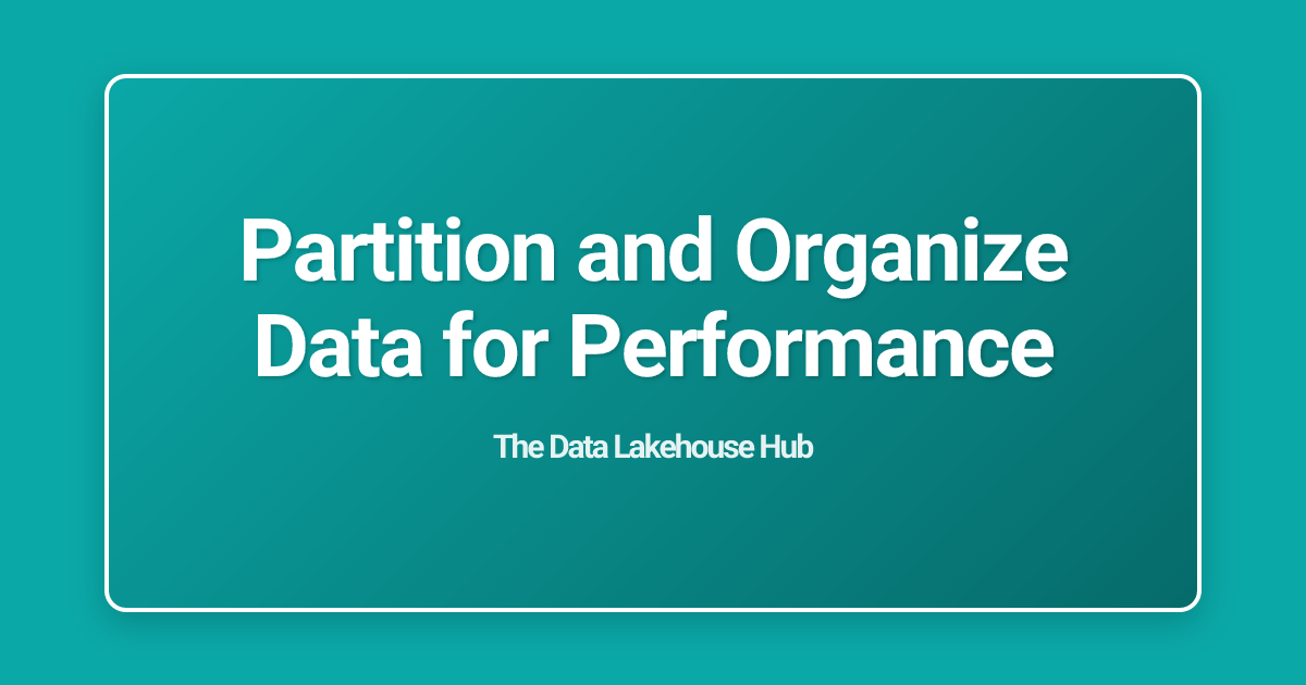 Partition and Organize Data for Performance