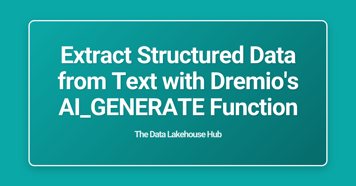 Extract Structured Data from Text with Dremio's AI_GENERATE Function