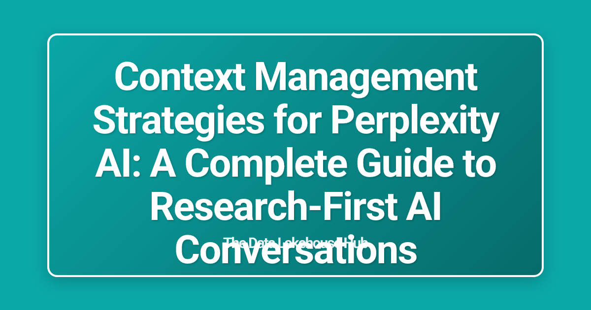 Context Management Strategies for Perplexity AI: A Complete Guide to Research-First AI Conversations