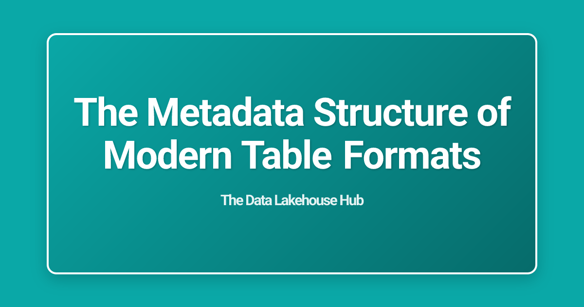 The Metadata Structure of Modern Table Formats