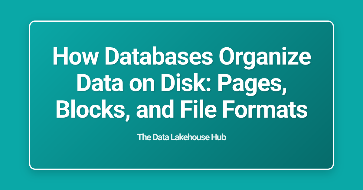How Databases Organize Data on Disk: Pages, Blocks, and File Formats
