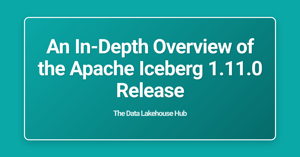 An In-Depth Overview of the Apache Iceberg 1.11.0 Release