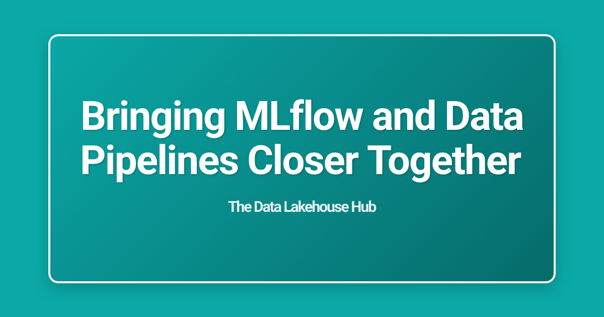 Bringing MLflow and Data Pipelines Closer Together