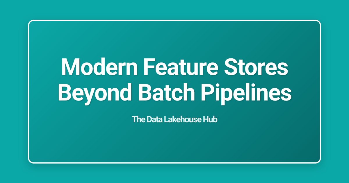 Modern Feature Stores Beyond Batch Pipelines