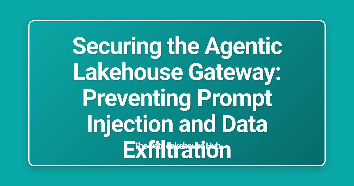 Securing the Agentic Lakehouse Gateway: Preventing Prompt Injection and Data Exfiltration