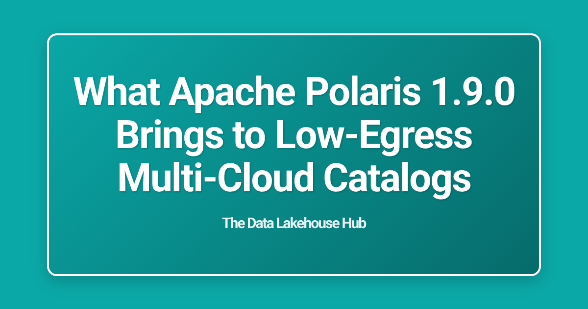 What Apache Polaris 1.9.0 Brings to Low-Egress Multi-Cloud Catalogs