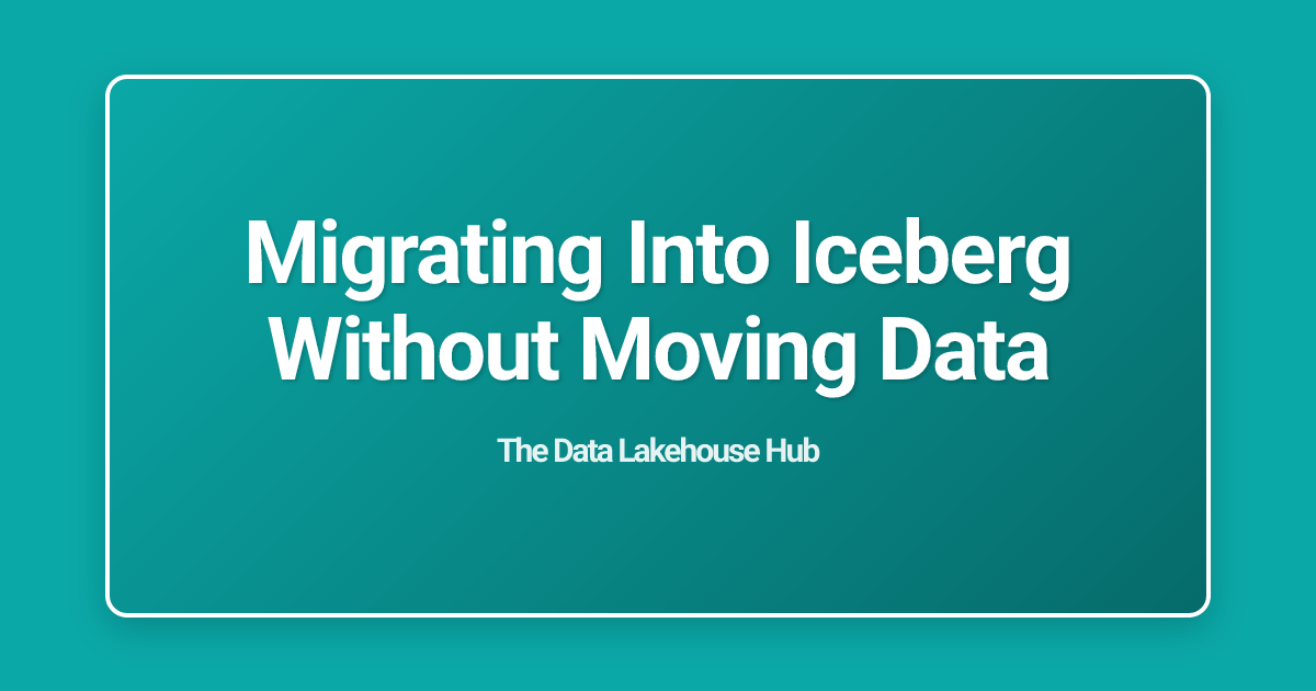 Migrating Into Iceberg Without Moving Data