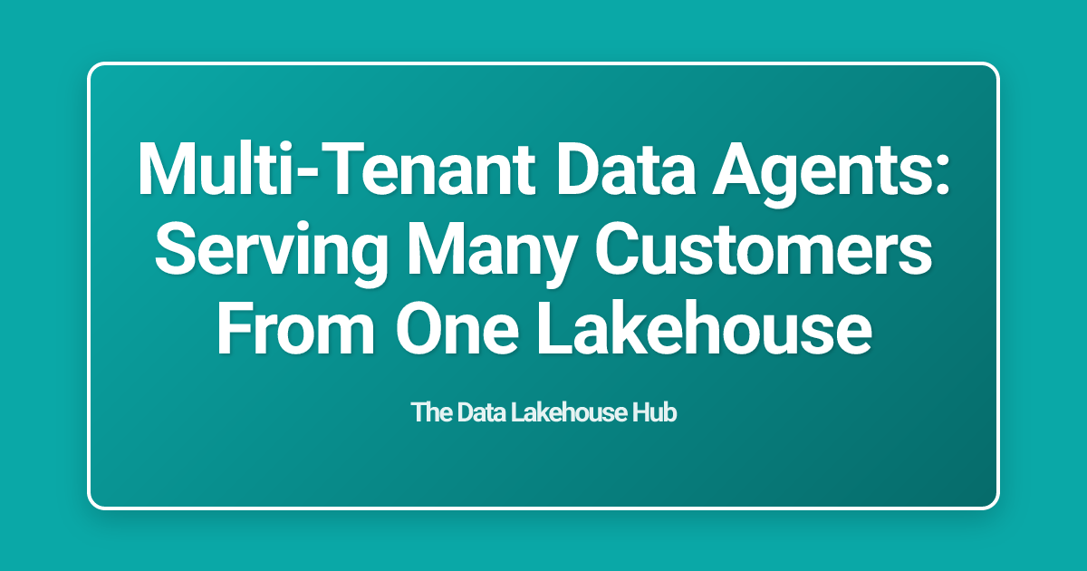 Multi-Tenant Data Agents: Serving Many Customers From One Lakehouse